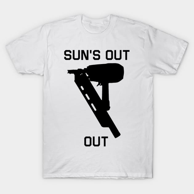 sun's out, nail guns out T-Shirt by paintbydumbers